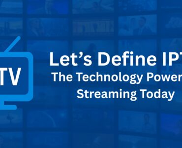 Let’s Define IPTV – The Technology Powering Streaming Today